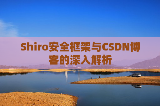 Shiro安全框架与CSDN博客的深入解析